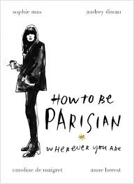HOW TO BE PARISIAN WHEREVER YOU ARE