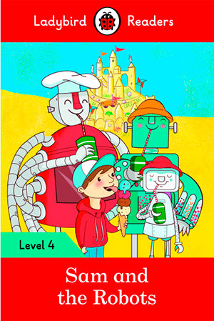 SAM AND THE ROBOTS - LADYBIRD READERS 4