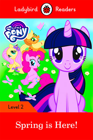 MY LITTLE PONY: SPRING IS HERE! - Ladybird Readers