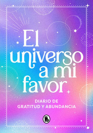 UNIVERSO A MI FAVOR, EL DIARIO DE GRATITUD Y ABUNDANCIA