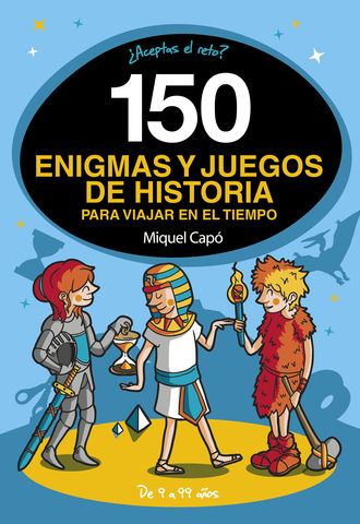 150 ENIGMAS Y JUEGOS DE HISTORIA PARA VIAJAR EN EL TIEMPO 9-99 años