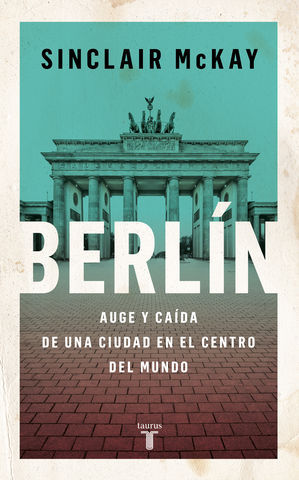 BERLIN AUGE Y CAIDA DE UNA CIUDAD EN EL CENTRO DEL MUNDO