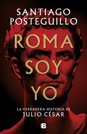 ROMA SOY YO LA VERDADERA HISTORIA DE JULIO CÉSAR